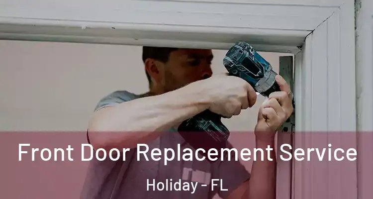  Front Door Replacement Service Holiday - FL